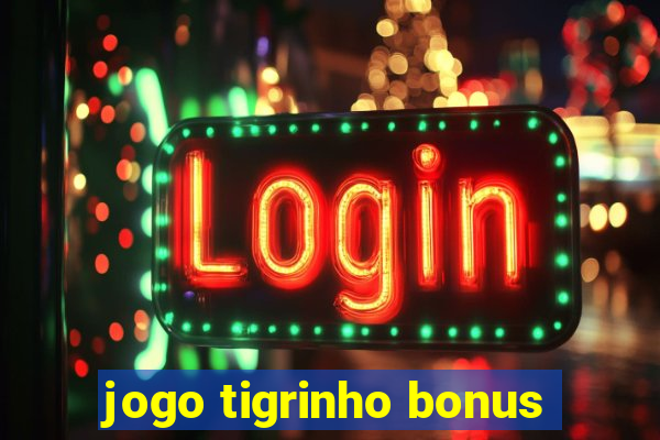 jogo tigrinho bonus